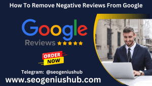 How To Remove Negative Reviews From Google
